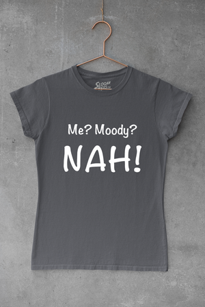 Me? Moody? NAH!