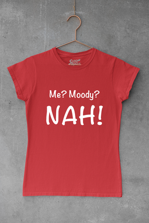 Me? Moody? NAH!