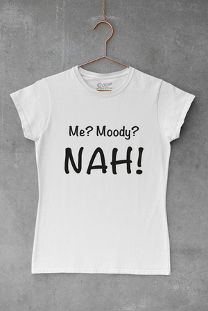 Me? Moody? NAH!