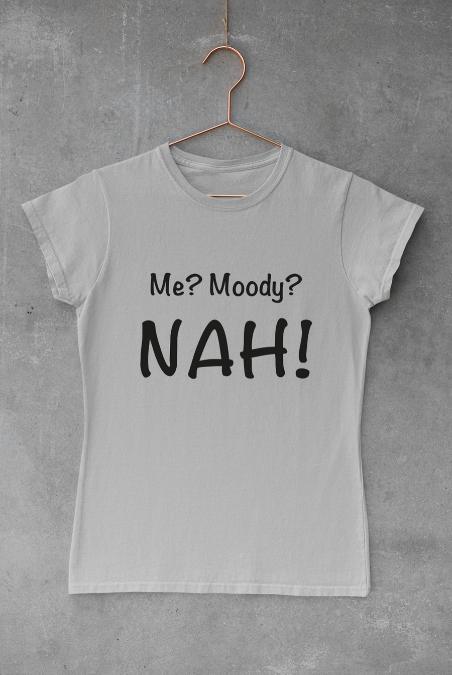 Me? Moody? NAH!